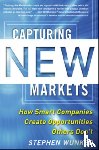Wunker, Stephen - Capturing New Markets: How Smart Companies Create Opportunities Others Don’t