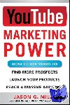 Miles, Jason - YouTube Marketing Power: How to Use Video to Find More Prospects, Launch Your Products, and Reach a Massive Audience - How to Use Video to Find More Prospects, Launch Your Products, and Reach a Massive Audience