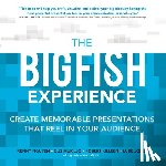 Nguyen, Kenny, Murillo, Gus, Killeen, Robert, Jones, Luke - The Big Fish Experience: Create Memorable Presentations That Reel In Your Audience