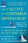 Ahlstrom, Joakim - How to Succeed with Continuous Improvement: A Primer for Becoming the Best in the World