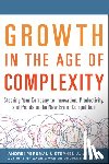 Perumal, Andrei, Wilson, Stephen - Growth in the Age of Complexity: Steering Your Company to Innovation, Productivity, and Profits in the New Era of Competition