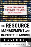 Manas, Jerry - The Resource Management and Capacity Planning Handbook: A Guide to Maximizing the Value of Your Limited People Resources