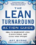 Byrne, Art - The Lean Turnaround Action Guide: How to Implement Lean, Create Value and Grow Your People