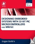 Ibrahim, Dogan (Department of Computer Information Systems - Designing Embedded Systems with 32-Bit PIC Microcontrollers and MikroC