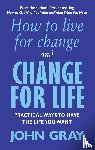 Gray, John - How To Live For Change And Change For Life