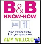 Willcock, Amy - B & B Know-How - How to make money from your spare room