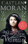 Moran, Caitlin - How To Be a Woman