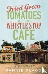 Flagg, Fannie - Fried Green Tomatoes At The Whistle Stop Cafe