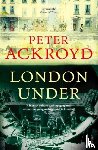 Ackroyd, Peter - London Under