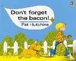 Hutchins, Pat - Don't Forget The Bacon