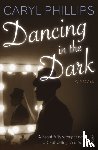 Phillips, Caryl - Dancing In The Dark