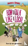 Dent, Susie - How to Talk Like a Local
