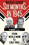 Dobbs, Michael - Six Months in 1945