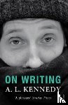 Kennedy, A.L. - On Writing