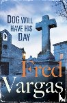 Vargas, Fred - Dog Will Have His Day