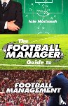 Macintosh, Iain - The Football Manager's Guide to Football Management