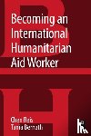 Reis, Chen (Clinical Associate Professor and Director of the Humanitarian Assistance Program at the Josef Korbel School of International Studies at the University of Denver, Bernath, Tania - Becoming an International Humanitarian Aid Worker