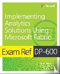 Maslyuk, Daniil, Winter, Johnny, Resl, Stepan - Exam Ref DP-600 Implementing Analytics Solutions Using Microsoft Fabric