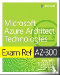 Pfeiffer, Mike, Schauland, Derek, Warner, Timothy, Stevens, Nicole - Exam Ref AZ-300 Microsoft Azure Architect Technologies
