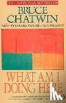 Chatwin, Bruce - What Am I Doing Here