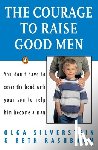 Silverstein, Olga, Rashbaum, Beth - The Courage to Raise Good Men