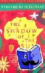 Kapuscinski, Ryszard - The Shadow of the Sun - My African Life