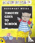 Wells, Rosemary - Timothy Goes to School