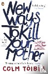 Toibin, Colm - New Ways to Kill Your Mother