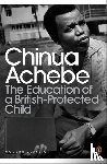 Achebe, Chinua - The Education of a British-Protected Child