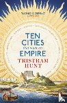 Hunt, Tristram - Ten Cities that Made an Empire