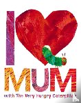 Carle, Eric - I Love Mum with The Very Hungry Caterpillar