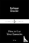 Gracian, Baltasar - How to Use Your Enemies