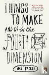 Parker, Matt - Things to Make and Do in the Fourth Dimension