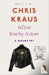 kraus, chris - After kathy acker: a biography