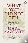 Mazower, Mark - What You Did Not Tell