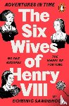 Sandbrook, Dominic - Adventures in Time: The Six Wives of Henry VIII