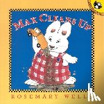 Wells, Rosemary - Max Cleans Up