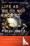 Ward, Peter - Life As We Do Not Know It