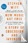 Witt, Stephen - HOW MUSIC GOT FREE