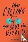 Walker, Peter - Walker, P: How Cycling Can Save the World