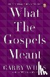 Wills, Garry - What the Gospels Meant
