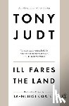 Judt, Tony - ILL FARES THE LAND