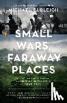 Burleigh, Michael - Small Wars, Faraway Places