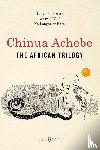 Chinua Achebe - The African Trilogy