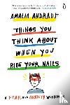 Andrade, Amalia - Things You Think About When You Bite Your Nails