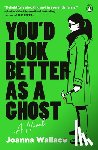 Wallace, Joanna - You'd Look Better as a Ghost