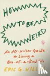 Wilson, Eric G. - How to Be Weird