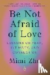 Zhu, Mimi - BE NOT AFRAID OF LOVE