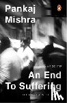 Mishra, Pankaj - Mishra, P: End to Suffering