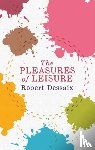 Dessaix, Robert - The Pleasures of Leisure